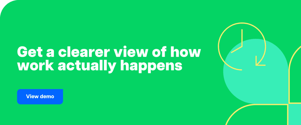 Get a clearer view of how work actually happens.