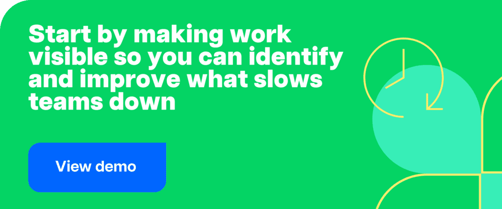 Start by making work visible so you can identify and improve what slows teams down 1