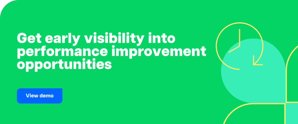 Get early visibility into performance improvement opportunities.