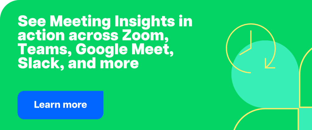 See Meeting Insights in action across Zoom, Teams, Google Meet, Slack, and more.