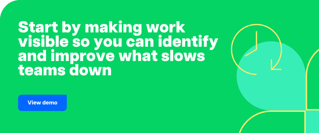 Start by making work visible so you can identify and improve what slows teams down